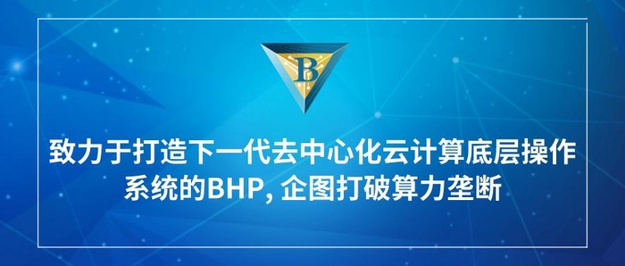 致力于打造下一代去中心化云计算底层操作系统的BHP, 企图打破算力垄断